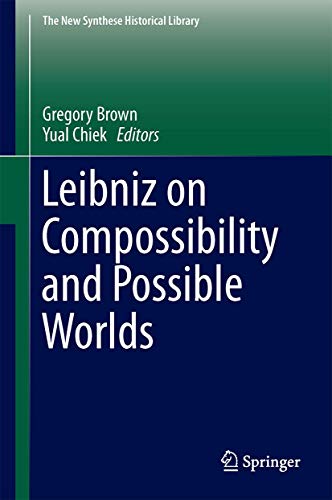 Leibniz on Compossibility and Possible Worlds (The New Synthese Historical Library, 75)