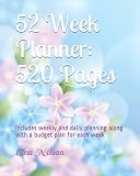 52 Week Planner: Huge 520 Pages: Includes weekly and daily planning along with a budget plan for each week