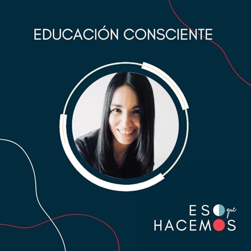 Page de couverture de 9. Educación Consciente: ¿Cómo marcan los momentos semilla la vida de las personas? | con Samantha De La Gala