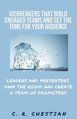 Icebreakers that Build Engaged Teams and Set the Tone for Your Audience: Leaders and Presenters, Own the Room and Create a Team of Promoters