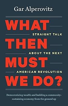 Paperback What Then Must We Do?: Straight Talk about the Next American Revolution by Gar Alperovitz (2013-05-01) Book