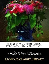 The new Pan Americanism; February, 1916, Vol. VI. No. 1