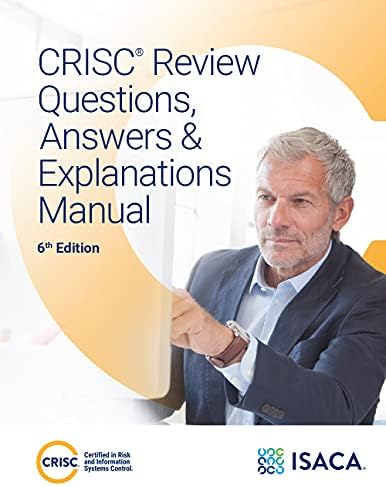 CRISC Questions, Answers and Explanations, 6th Edition