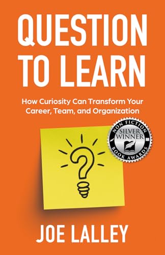 Question to Learn: How Curiosity Can Transform Your Career, Team,