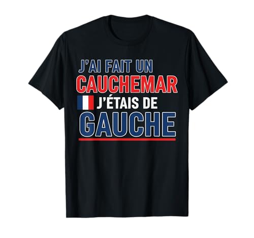 J’AI Fait Un Cauchemar J’étais De Gauche Humour France T-Shirt