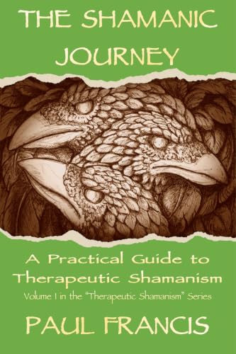 The Shamanic Journey: A Practical Guide to Therapeutic Shamanism