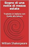 sogno di una notte di mezza estate: tradotto in italiano con guida alla lettura