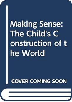 Making Sense: The Child's Construction of the World