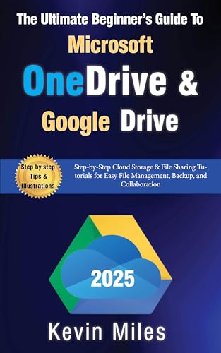 The Ultimate Beginner’s Guide to Microsoft OneDrive & Google Drive: Step-by-Step Cloud Storage & File Sharing Tutorials for Easy File Management, Backup, and Collaboration