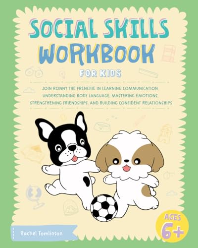 Social Skills Workbook for Kids: Join Ronny the Frenchie in Learning Communication, Understanding Body Language, Mastering Emotions, Strengthening Friendships, and Building Confident Relationships