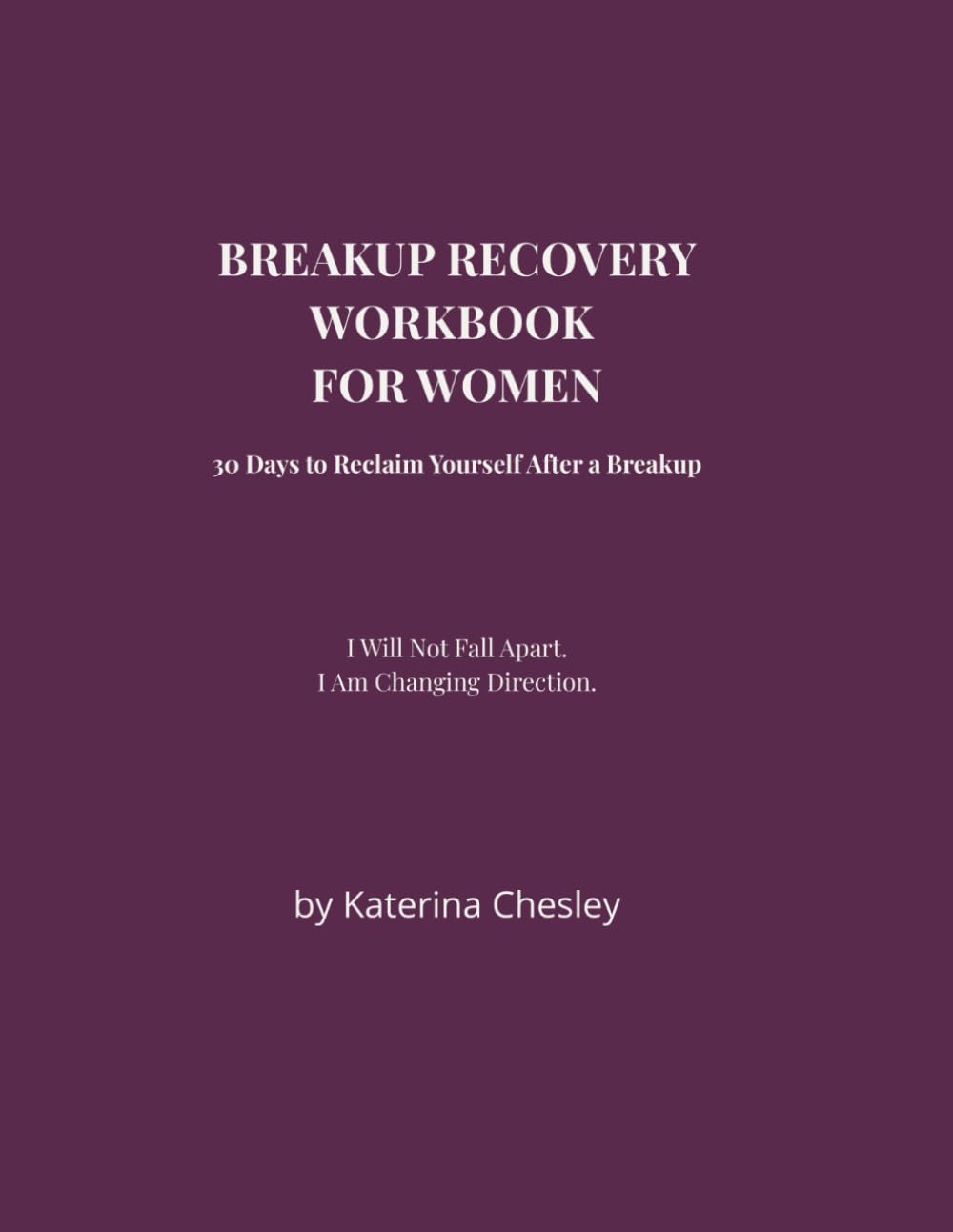 BREAKUP RECOVERY WORKBOOK FOR WOMAN: 30 Days to Reclaim Yourself After a Breakup