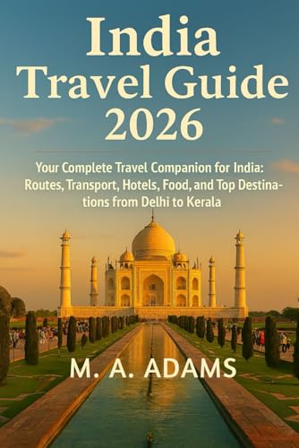India Travel Guide 2026: Your Complete Travel Companion for India: Routes, Transport, Hotels, Food, and Top Destinations from Delhi to Kerala