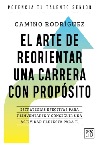EL ARTE DE REORIENTAR UNA CARRERA CON PROPÓSITO: Estrategias efectivas para reinventarte y conseguir una actividad perfecta para ti (Acción Empresarial)