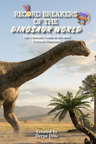 Record Breakers of the Dinosaur World: The Ultimate Guide to the Most Extreme Dinosaurs (Let's Discover: Dinosaurs!)