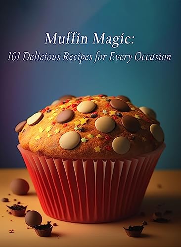Muffin Magic: 101 Delicious Recipes for Every Occasion (English Edition)