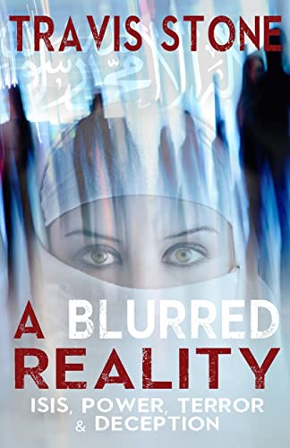 A Blurred Reality: ISIS, Power, Terror, & Deception: understanding 911, the rise of ISIS, & middle Eastern terrorism