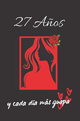 27 AÑOS Y CADA DÍA MÁS GUAPA: REGALO DE CUMPLEAÑOS ORIGINAL Y DIVERTIDO PARA MUJER | Aniversario, Día de San Valentín | Diario Personal, Cuaderno de Notas, Libreta de Apuntes o Agenda.