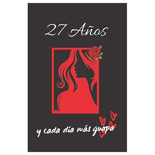 27 AÑOS Y CADA DÍA MÁS GUAPA: REGALO DE CUMPLEAÑOS ORIGINAL Y DIVERTIDO PARA MUJER | Aniversario, Día de San Valentín | Diario Personal, Cuaderno de Notas, Libreta de Apuntes o Agenda.
