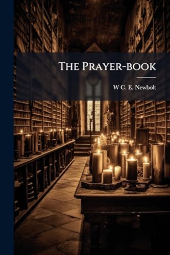 The Prayer-book: Its Voice and Teaching; Being Spiritual Addresses Bearing on the Book of Common Prayer