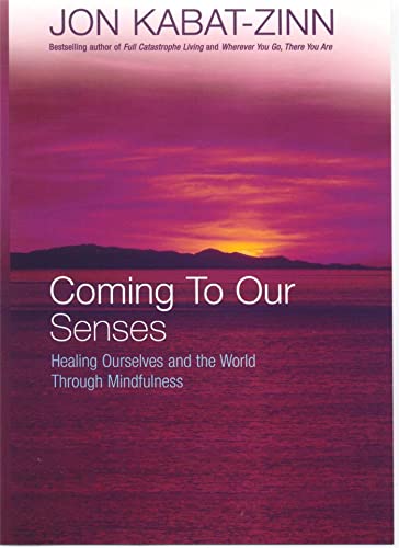 Coming To Our Senses: Healing Ourselves And The World Through Mindfulness