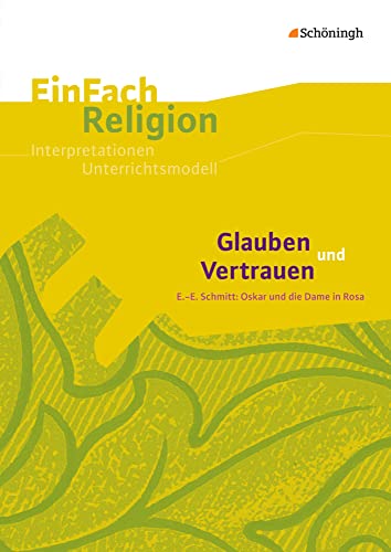EinFach Religion: Glauben und Vertrauen E.-E. Schmitt: Oskar und die Dame in Rosa - Jahrgangsstufen 9 - 11 (EinFach Religion: Unterrichtsbausteine Klassen 5 - 13)