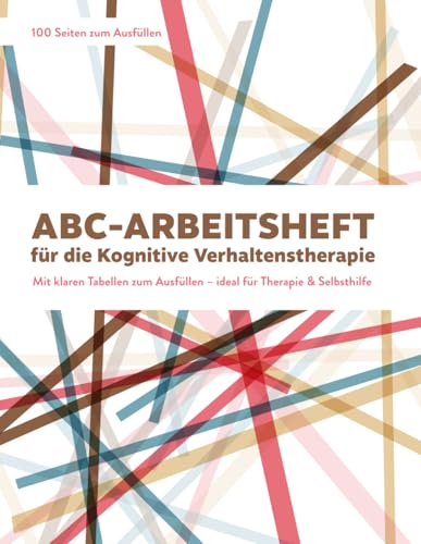 ABC-Arbeitsheft für die Kognitive Verhaltenstherapie: Mit klaren Tabellen zum Ausfüllen – ideal für Therapie & Selbsthilfe