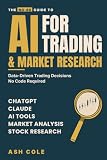 The No-BS Guide to AI for Trading & Market Research: How to Use ChatGPT, Claude & AI Tools for Market Analysis, Stock Research & Data-Driven Trading ... — No Code Required (The No-BS AI Playbooks)