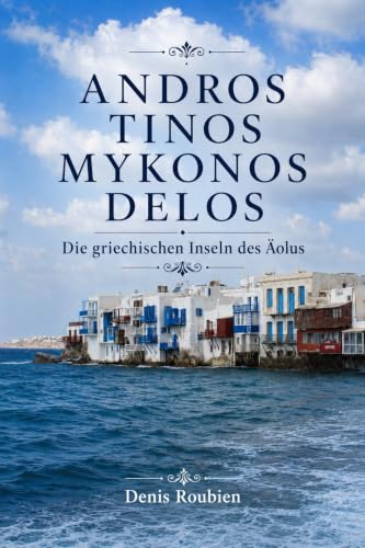 Andros - Tinos - Mykonos - Delos. Die griechischen Inseln des Äolus: Ein etwas anderer Griechenland Reiseführer (Reisen in Kultur und Landschaft 45)