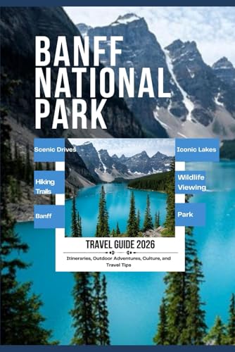 Banff National Park Travel Guide 2026: A Practical Guide to Scenic Drives, Iconic Lakes, Hiking Trails, Wildlife Viewing, and Well-Planned Banff Itineraries