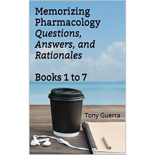 Memorizing NCLEX and NAPLEX Pharmacology Questions, Answers, and Rationales Books 1 to 7: Multiple Choice, Matching, Mnemonics, and a Final Exam (Memorizing Pharmacology)