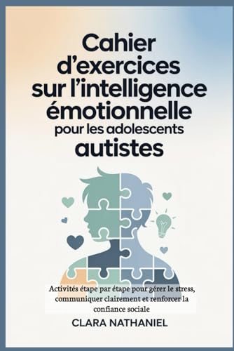 Cahier d'exercices sur l'intelligence emotionnelle pour les adolescents autistes: Activites etape par etape pour gerer le stress