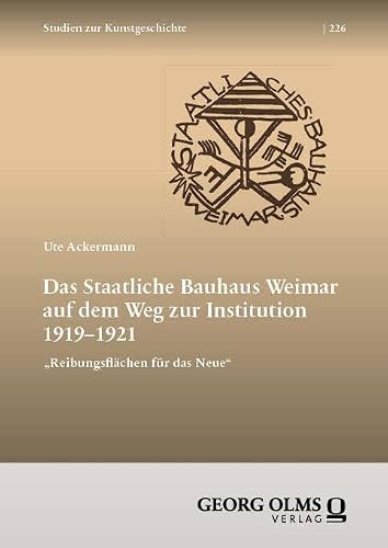 Das Staatliche Bauhaus Weimar auf dem Weg zur Institution 1919–1921: „Reibungsflächen für das Neue" (Studien zur Kunstgeschichte)