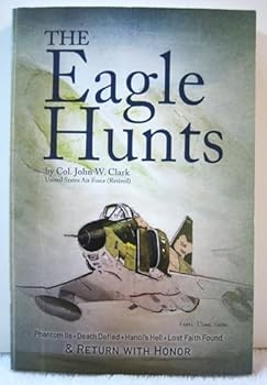 Paperback The Eagle Hunts : Phantom IIs, Death Defied, Hanoi's Hell, Lost Faith Found, and Book