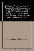 The Story of the Green Bay and Western Railroad. Kewaunee, La Crosse Branch, Stevens Point, Waupaca, Iola and Northern, Ahnapee and Western  (The Railway and Locomotive Historical Society: Bulletin. N B000KZDED0 Book Cover