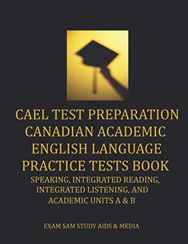 CAEL Test Preparation Canadian Academic English Language Practice Tests Book: Speaking, Integrated Reading, Integrated Listening, and Academic Units A & B (Exam SAM's CAEL Test Study Guide Series) cover