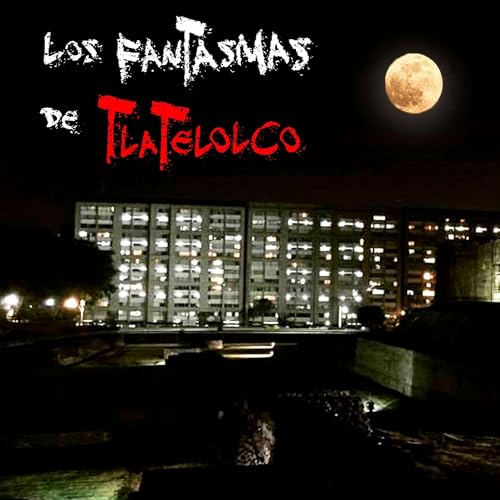 LOS FANTASMAS DE TLATELOLCO: El Macabro secreto que el Ej&eacute;rcito sepult&oacute;