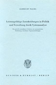 Leistungsfahige Entscheidungen in Politik Und Verwaltung Durch Systemanalyse: Ein Generell Anwendbares Verfahren Zur Systematischen Erarbeitung Vertre