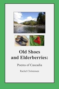 Old Shoes and Elderberries: Poems of Cascadia