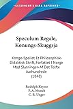  Speculum Regale, Konungs-Skuggsja: Konge-Speilet Et Philosophisk-Didaktisk Skrift, Forfattet I Norge Mod Slutningen Af Det Tolfte Aarhundrede (1848)