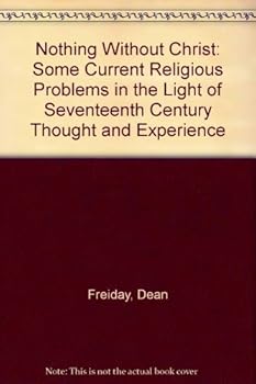 Paperback Nothing Without Christ: Some Current Religious Problems in the Light of Seventeenth Century Thought and Experience Book