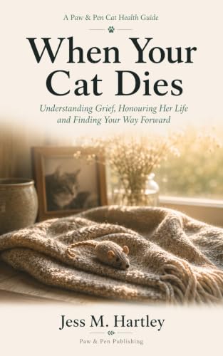 When Your Cat Dies: Understanding Grief, Honouring Her Life and Finding Your Way Forward (Paw & Pen Cat Health Guides - Volume 1 Book 3)