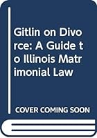 Gitlin on Divorce: A Guide to Illinois Matrimonial Law 1558344896 Book Cover