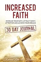 Increased Faith: Increase Your Faith, Attract God's Attention and Achieve Your Dreams: 30 Day Journal 1985448920 Book Cover