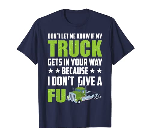 Don't let Me Know If My Truck Funny Trucking Truck Driver Camiseta