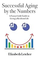 Successful Aging by the Numbers: A Funny Little Guide to Living a Resilient Life 1734992085 Book Cover
