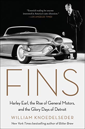 Fins: Harley Earl, the Rise of General Motors, and the Glory Days of Detroit Fins: Harley Earl, the Rise of General Motors, and the Glory Days of Detroit