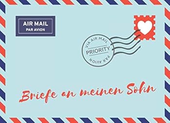 Briefe an Meinen Sohn : Notizbuch Zum Eintragen Von Erinnerungen und Meilensteinen Ihres Kindes Geschenk und Besonderes Andenken an Den Sohn Tagebuch F?r M?tter, V?ter, Eltern