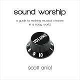 Sound Worship: A Guide to Making Musical Choices in a Noisy World