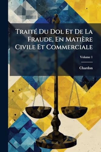Traité Du Dol Et De La Fraude, En Matière Civile Et Commerciale; Volume 1 (French Edition)