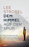 Dem Himmel auf der Spur: Ein Journalist auf der Suche nach Indizien für ein Leben nach dem Tod